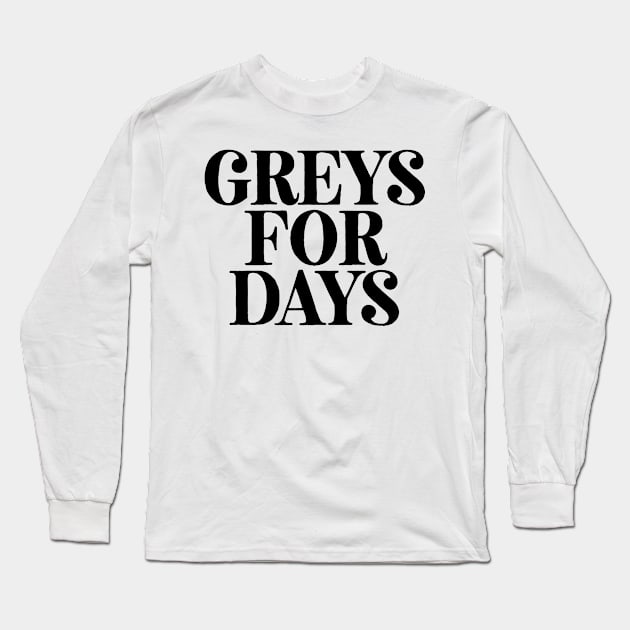 Greys For Days Long Sleeve T-Shirt by theoddstreet